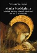 Maria Maddalena. Storia e iconografia nel Medioevo dal III al XIV secolo. Ediz. illustrata