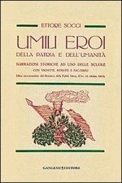 Umili eroi della patria e dell'umanità. Narrazioni storiche, ad uso delle scuole con vignette, ritratti e fac-simili