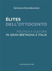 Elites dell'Ottocento. Politica e cultura in Gran Bretagna e Italia
