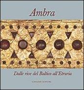 Ambra. Dalle rive del Baltico all'Etruria