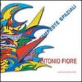 Antonio Fiore. Sinfonia di tempeste spaziali. Catalogo della mostra (Roma, 12-29 settembre 2013)