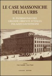 Le case massoniche della URBS. Il patrimonio del Grande Oriente d'Italia: palazzo Giustiniani. Ediz. illustrata