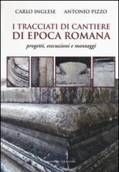 I tracciati di cantiere di epoca romana. Progetti, esecuzioni e montaggi