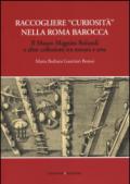 Raccogliere «curiosità» nella Roma barocca. Il museo Magnini Rolandi e altre collezioni tra natura e arte