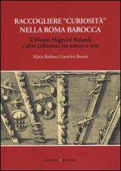 Raccogliere «curiosità» nella Roma barocca. Il museo Magnini Rolandi e altre collezioni tra natura e arte