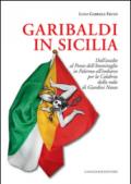 Garibaldi in Sicilia. Dall'assalto al Ponte dell'Ammiraglio in Palermo all'imbarco per la Calabria dalla rada di Giardini Naxos