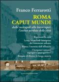 Roma caput mundi. Dalla metropoli alla baraccopoli l'anima perduta delle città