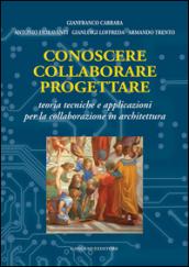 Conoscere collaborare progettare. Teorie e tecniche e applicazioni per la collaborazione in architettura