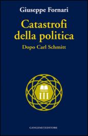 Catastrofi della politica: Dopo Carl Schmitt