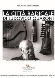 La città radicale di Ludovico Quaroni. Ludovico Quaroni e la Scuola di architettura di Roma negli anni Sessanta