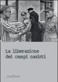 La liberazione dei campi nazisti. Catalogo della mostra (Roma, 28 gennaio-15 marzo 2015). Ediz. illustrata