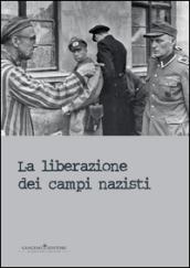 La liberazione dei campi nazisti. Catalogo della mostra (Roma, 28 gennaio-15 marzo 2015). Ediz. illustrata