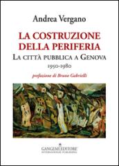 La costruzione della periferia. La città pubblica a Genova (1950-1980)