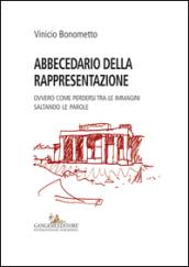 Abbecedario della rappresentazione. Ovvero come perdersi tra le immagini saltando le parole