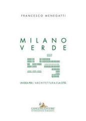 Milano verde. Un'idea per l'architettura e la città