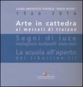 Arte in cattedra ai mercati di Traiano-Segni di luce. Mariagrazia Dardanelli, Enzo Rossi-La scuola all'aperto del Tiburtino III. Ediz. illustrata