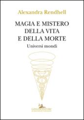 Magia e mistero della vita e della morte. Universi mondi