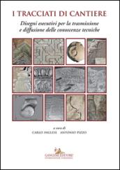 I tracciati di cantiere. Disegni esecutivi per la trasmissione e diffusione delle conoscenze tecniche