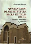 Quarant'anni di architettura sacra in Italia 1900-1940. Le questioni, il dibattito, le polemiche. Ediz. illustrata
