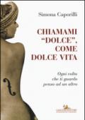 Chiamami «dolce», come dolce vita. Ogni volta che ti guardo penso ad un altro