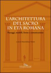 L'architettura del sacro in età romana. Paesaggi, modelli, forme e comunicazione. Ediz. a colori