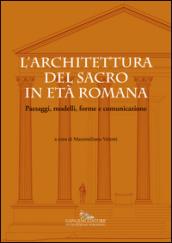 L'architettura del sacro in età romana. Paesaggi, modelli, forme e comunicazione. Ediz. a colori