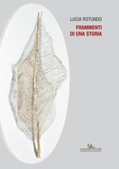 Lucia Rotundo. Frammenti di una storia. Catalogo della mostra (Pianetto di Galeata, 30 aprile-5 giugno 2017). Ediz. illustrata