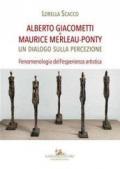 Alberto Giacometti e Maurice Merleau-Ponty. Un dialogo sulla percezione. Fenomenologia dell'esperienza artistica