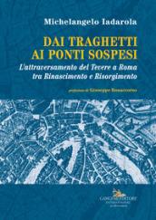 Dai traghetti ai ponti sospesi. L'attraversamento del Tevere a Roma tra rinascimento e risorgimento