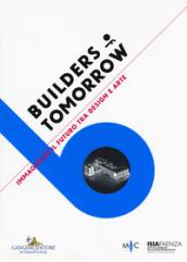 Builders of tomorrow. Immaginare il futuro tra design e arte. Catalogo della mostra (Faenza, 28 settembre-25 ottobre 2017). Ediz. italiana e inglese