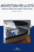 Architettura per la città. Pescara ed il museo d'arte moderna «Vittoria Colonna»