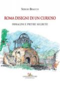 Roma disegni di un curioso. Immagini e pietre segrete. Ediz. illustrata