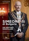 Simeone II di Bulgaria. Un destino singolare. Dopo 50 anni di esilio l'unico re divenuto primo ministro