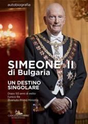 Simeone II di Bulgaria. Un destino singolare. Dopo 50 anni di esilio l'unico re divenuto primo ministro