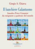 Il banchiere galantuomo. Amadeo Peter Giannini da emigrante a padrone del mondo
