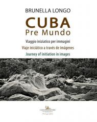 Cuba pre mundo. Viaggio iniziatico per immagini. Ediz. italiana, inglese e spagnola