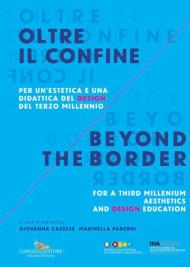 Oltre il confine. Per un'estetica e una didattica del design del terzo millennio-Beyond the border. A design aesthetic and education for the third millenium. Ediz. bilingue