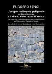 L'enigma dell'opera poligonale con blocchi concavi e il rilievo delle mura di Amelia-The enigma of the polygonal work with concave blocks and the survey of the walls of Amelia. Ediz. illustrata