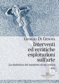 Interventi ed erratiche esplorazioni sull'arte. La dialettica del mestiere di un critico. Vol. 2