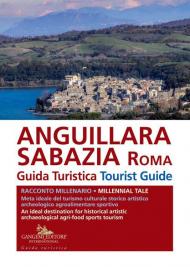 Anguillara Sabazia (Roma). Guida turistica. Racconto millenario. Meta ideale del turismo culturale, storico, artistico, archeologico, agroalimentare, sportivo. Ediz. italiana e inglese