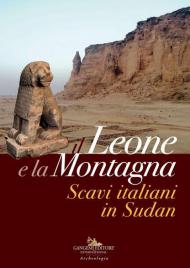 Il leone e la montagna. Scavi italiani in Sudan. Ediz. a colori