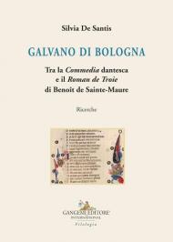 Galvano di Bologna. Tra la «Commedia» dantesca e il «Roman de Troie» di Benoît de Sainte-Maure. Ricerche