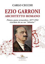 Ezio Garroni architetto romano. Pittore, poeta vernacolare, 1877-1952. Ricordato da un suo «abiatico»