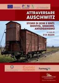 Attraversare Auschwitz. Storie di rom e sinti: identità, memorie, antiziganismo