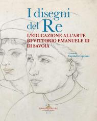 I disegni del re. L'educazione all'arte di Vittorio Emanuele III di Savoia