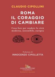 Roma il coraggio di cambiare. Cosa fare per rendere la città moderna, sostenibile, europea