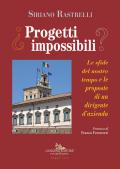 Progetti impossibili. Le sfide del nostro tempo e le proposte di un dirigente d'azienda