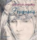 Edelweiss Molina. Fisionaria/Visionaria. Ediz. italiana e inglese