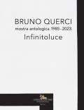 Bruno Querci. Mostra antologica 1985-2023. Infinitoluce. Ediz. italiana e inglese