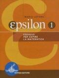 Epsilon. Esercizi per capire la matematica. Per le Scuole superiori: 1